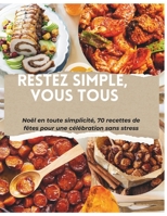 Restez simple, vous tous: Noël en toute simplicité, 70 recettes de fêtes pour une célébration sans stress (French Edition) B0DQ1J46GP Book Cover