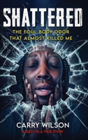 SHATTERED The Foul Body Odor That Almost Killed ME B0GH3DB3D6 Book Cover