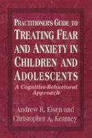 Practitioner's Guide to Treating Fear and Anxiety in Children and Adolescents: A Cognitive-Behavioral Approach (Child Therapy Series) 1568213859 Book Cover