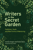 Writers in the Secret Garden: Fanfiction, Youth, and New Forms of Mentoring 026253780X Book Cover