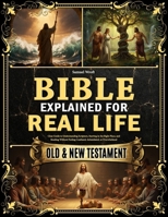 The Bible Explained for Real Life: Clear Guide to Understanding Scripture, Starting in the Right Place, and Reading Without Feeling Confused, Intimidated, or Overwhelmed B0GVNXBFMM Book Cover