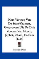 Kort Vertoog Van De Stam-Vaderen, Gesprooten Uit De Drie Zoonen Van Noach, Japhet, Cham, En Sem (1746) 1120633729 Book Cover