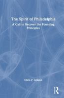 The Spirit of Philadelphia: A Call to Recover the Founding Principles 1032984228 Book Cover