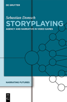 Storyplaying: Agency and Narrative in Video Games 3110272164 Book Cover