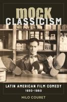 Mock Classicism: Latin American Film Comedy, 1930–1960 0520296850 Book Cover