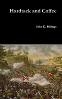 Hardtack and Coffee or, The Unwritten Story of Army Life 080326111X Book Cover