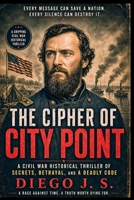 THE CITY POINT CIPHER: A Civil War Historical Thriller of Secrets, Betrayal, and a Deadly Code B0HFCNVGNB Book Cover