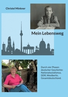 Mein Lebensweg: Durch vier Phasen deutscher Geschichte: Nationalsozialismus, DDR, Westberlin, Gesamtdeutschland. 3696370282 Book Cover