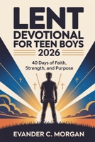 Lent Devotional for Teen Boys 2026: 40 Days of Faith, Strength, and Purpose B0GMZ4ZQ5V Book Cover