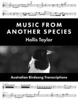 Music from Another Species: Australian Birdsong Transcriptions 025307584X Book Cover