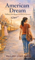 American Dream: Dollar Dreams, Desi Roots, and the Visa In Between B0GWQCZJR9 Book Cover