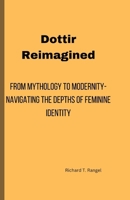 Dottir Reimagined: From Mythology to Modernity-Navigating the Depths of Feminine Identity B0CVHM9V6H Book Cover