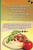 La Guida Completa Alla Cucina Italiana Dall'antipasto Al Dolce Per Principianti 2021/22: Il ricettario completo sulla cucina pi� famosa del mondo, dagli antipasti ai dessert, passando per i piatti di  1803600128 Book Cover