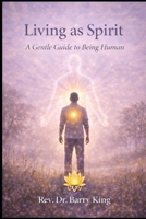 Living as Spirit: A Gentle Guide to Being Human B0GK1NCY43 Book Cover