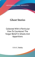 Ghost Stories: Collected With A Particular View To Counteract The Vulgar Belief In Ghosts And Apparitions 1289406847 Book Cover