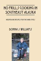 No Frills Cooking In Southeast Alaska: Inexpensive Recipes For The Hard Times 1432789163 Book Cover