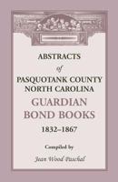 Abstracts of Pasquotank County, North Carolina, Guardian Bond Books, 1832-1867 0788454498 Book Cover