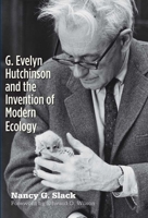 G. Evelyn Hutchinson and the Invention of Modern Ecology 0300161387 Book Cover
