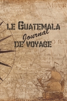 Le Guatemala Journal de Voyage: 6x9 Carnet de voyage I Journal de voyage avec instructions, Checklists et Bucketlists, cadeau parfait pour votre s�jour au Guatemala et pour chaque voyageur. 1699014582 Book Cover