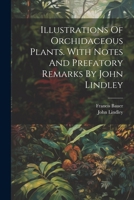 Illustrations Of Orchidaceous Plants. With Notes And Prefatory Remarks By John Lindley 1015136559 Book Cover