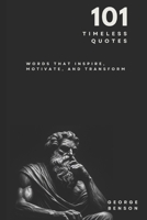 101 Timeless Quotes: Words that Inspire, Motivate and Transform B0DXQF9GFM Book Cover
