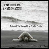 Dear Children: A Call to Action: Tainted Turtle and the Plastic Crisis 1092880062 Book Cover
