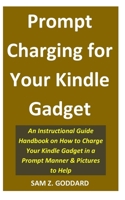 Prompt Charging for Your Kindle Gadget: An Instructional Guide Handbook on How to Charge Your Kindle Gadget in a Prompt Manner & Pictures to Help B08F6Y3NTL Book Cover