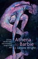 Athena to Barbie: Bodies, Archetypes, and Women's Search for Self 1506480470 Book Cover