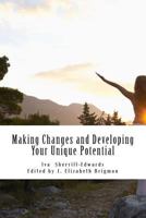 Making Changes and Developing Your Unique Potential: Develop the Strength, Enpowerment, and Courage to Take Control of Your Life 1484054725 Book Cover