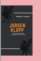 JURGEN KLOPP: The Man Who Made Liverpool Dream again B0CV7JB8SQ Book Cover