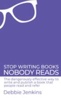 Stop writing books nobody reads: The dangerously effective way to write and publish a book that people read and refer 1908770279 Book Cover