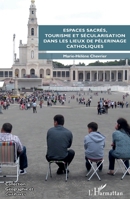 Espaces sacrés, tourisme et sécularisation dans les lieux de pèlerinage catholiques (Géographie Et Cultures) (French Edition) 2343194483 Book Cover