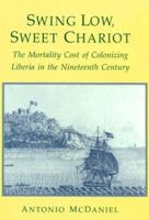 Swing Low, Sweet Chariot: The Mortality Cost of Colonizing Liberia in the Nineteenth Century (Population and Development Series) 0226557243 Book Cover