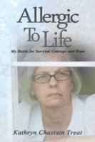 Allergic to Life: My Battle for Survival, Courage, and Hope 1491804319 Book Cover