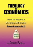Theology of Economics: How to Become a Christian Millionaire 1453557040 Book Cover