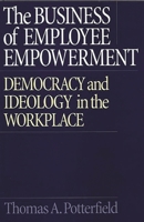 The Business of Employee Empowerment: Democracy and Ideology in the Workplace 1567202616 Book Cover