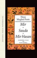 Three Mughal Poets: Mir, Sauda, Mir Hasan (Oxford India Paperbacks) 0195633911 Book Cover