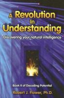 A Revolution in Understanding: Discovering Your Natural Intelligence (Decoding Potential) 0975950118 Book Cover