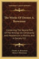 The Works of Orestes A. Brownson, Volume 11 1345708319 Book Cover