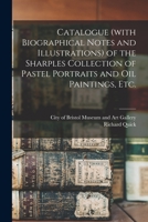Catalogue (with Biographical Notes and Illustrations) of the Sharples Collection of Pastel Portraits and Oil Paintings, Etc. 101373727X Book Cover