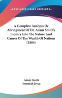 A Complete Analysis Or Abridgment Of Dr. Adam Smith's Inquiry Into The Nature And Causes Of The Wealth Of Nations 1175277347 Book Cover