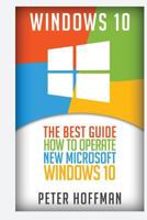 Windows 10: The Best Guide How to Operate New Microsoft Windows 10 (tips and tricks, user manual, user guide, updated and edited, Windows for beginners) 1532951957 Book Cover