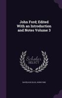 John Ford; Edited with an Introduction and Notes Volume 3 1346873828 Book Cover