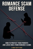 Romance Scam Defense: How to Protect Your Parents and Loved Ones from Romance Scams B0H2YDC171 Book Cover