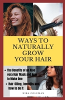 WAYS TO NATURALLY GROW YOUR HAIR: The Benefits of an Aloe Vera Hair Mask and How to Make One, Hair Oiling, Benefits and How to do it B098H61VM8 Book Cover