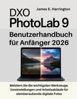 DxO PhotoLab 9 Benutzerhandbuch für Anfänger 2026: Meistern Sie die wichtigsten Werkzeuge, Voreinstellungen und Arbeitsabläufe für atemberaubende digitale Fotos (German Edition) B0G539RXY6 Book Cover