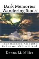 Dark Memories Wandering Souls: True Haunted Accounts in the Amish Heartland 148268568X Book Cover