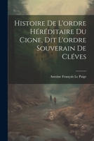 Histoire De L'ordre Héréditaire Du Cigne, Dit L'ordre Souverain De Cléves 1022837494 Book Cover