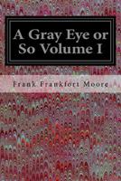 A Gray Eye or So, Vol. 1 of 3 1535291303 Book Cover