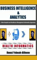 Business Intelligence & Analytics: : A New Hospital and Health Management Informatics Apparatus 1495217361 Book Cover